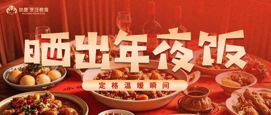 晒出年夜饭·定格温暖瞬间｜狄鹿烹饪学院春节学生家庭年夜饭实践